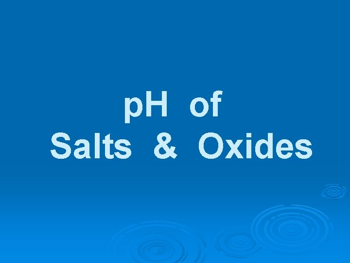 p. H of Salts & Oxides 