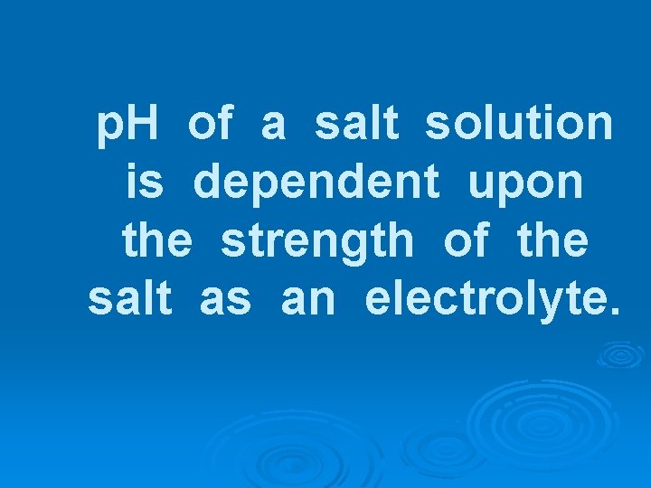 p. H of a salt solution is dependent upon the strength of the salt