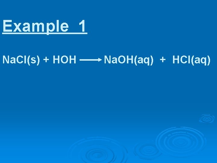 Example 1 Na. Cl(s) + HOH Na. OH(aq) + HCl(aq) 