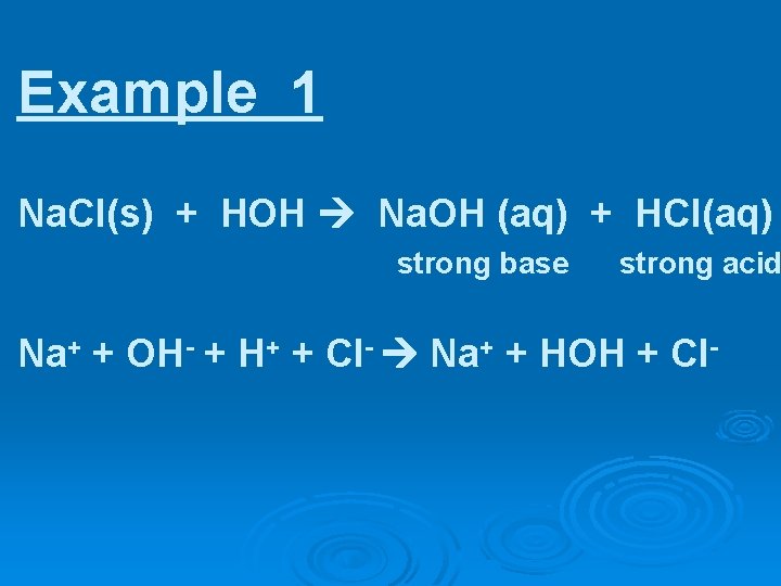 Example 1 Na. Cl(s) + HOH Na. OH (aq) + HCl(aq) strong base strong