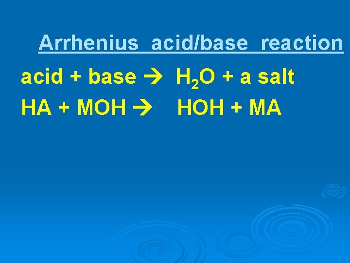 Arrhenius acid/base reaction acid + base H 2 O + a salt HA +