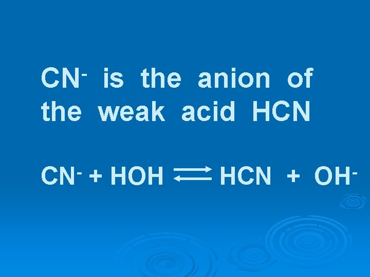 CN is the anion of the weak acid HCN CN- + HOH HCN +