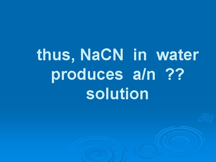 thus, Na. CN in water produces a/n ? ? solution 