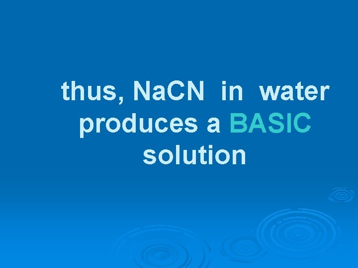 thus, Na. CN in water produces a BASIC solution 