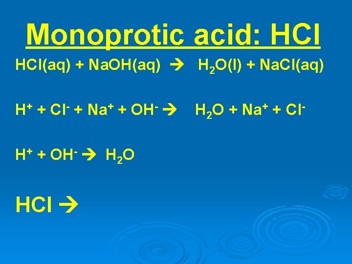 Monoprotic acid: HCl(aq) + Na. OH(aq) H 2 O(l) + Na. Cl(aq) H+ +