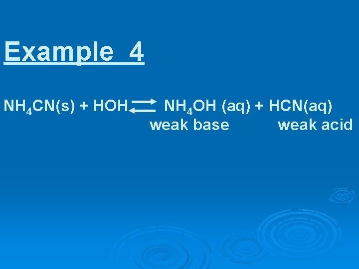 Example 4 NH 4 CN(s) + HOH NH 4 OH (aq) + HCN(aq) weak