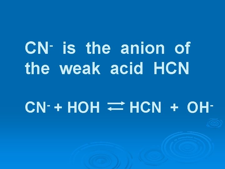 CN is the anion of the weak acid HCN CN + HOH HCN +