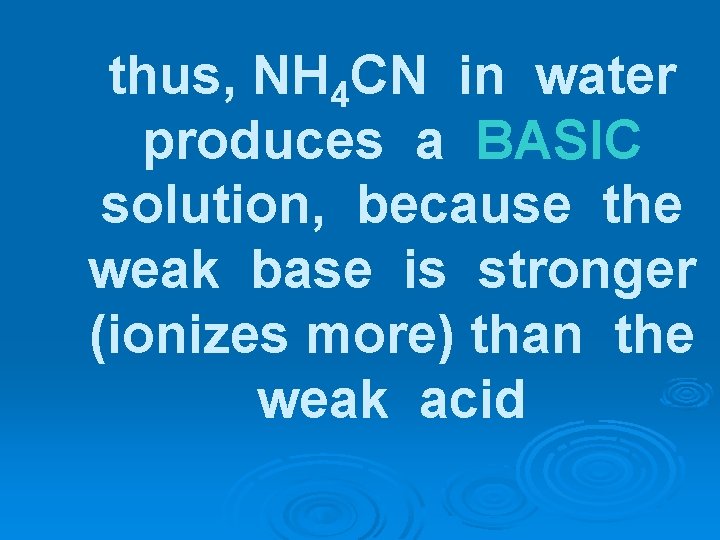 thus, NH 4 CN in water produces a BASIC solution, because the weak base