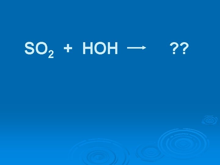 SO 2 + HOH ? ? 