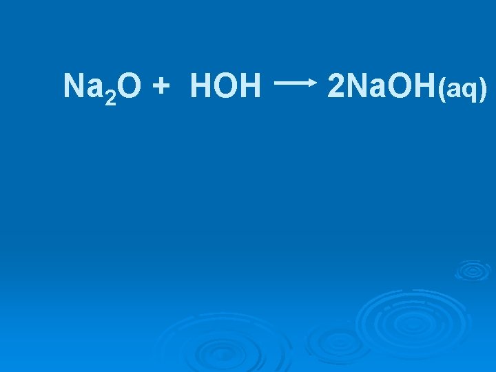 Na 2 O + HOH 2 Na. OH(aq) 