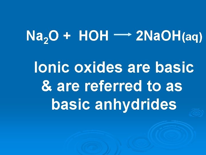 Na 2 O + HOH 2 Na. OH(aq) Ionic oxides are basic & are