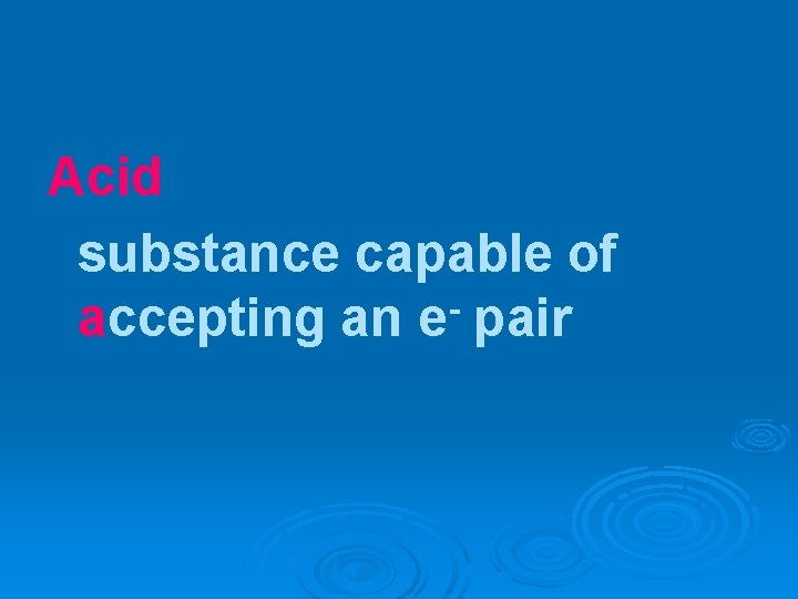 Acid substance capable of accepting an e- pair 