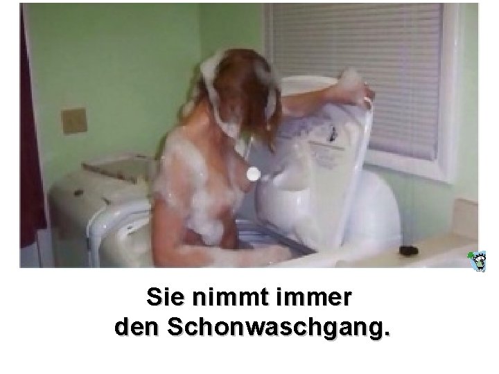 Sie nimmt immer den Schonwaschgang. 