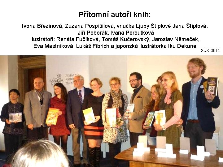 Přítomní autoři knih: Ivona Březinová, Zuzana Pospíšilová, vnučka Ljuby Štíplové Jana Štíplová, Jiří Poborák,