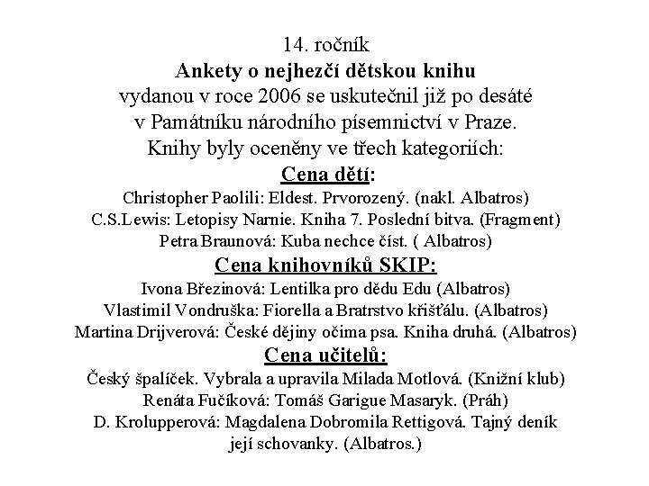 14. ročník Ankety o nejhezčí dětskou knihu vydanou v roce 2006 se uskutečnil již