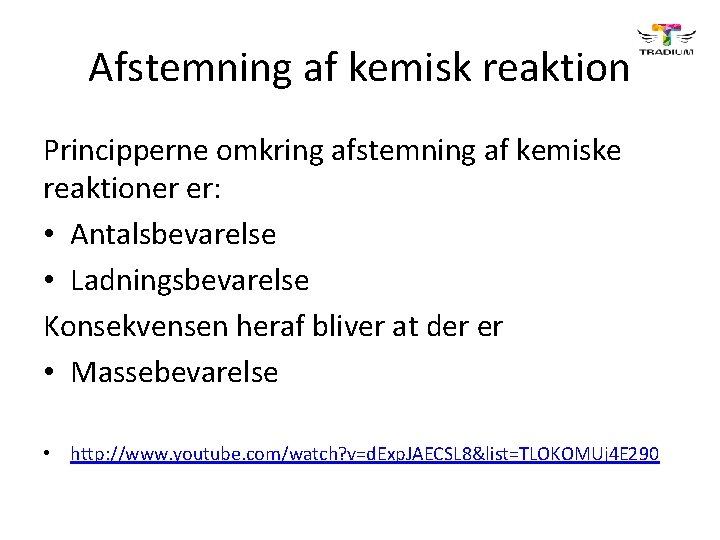 Afstemning af kemisk reaktion Principperne omkring afstemning af kemiske reaktioner er: • Antalsbevarelse •