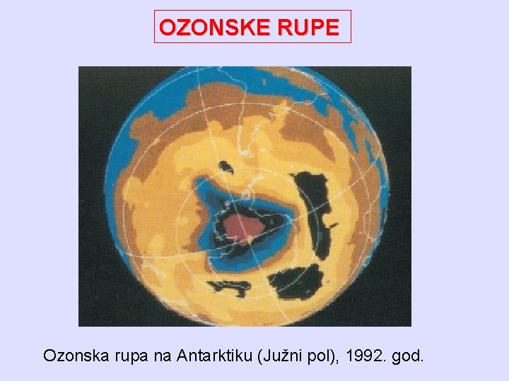 OZONSKE RUPE Ozonska rupa na Antarktiku (Južni pol), 1992. god. 