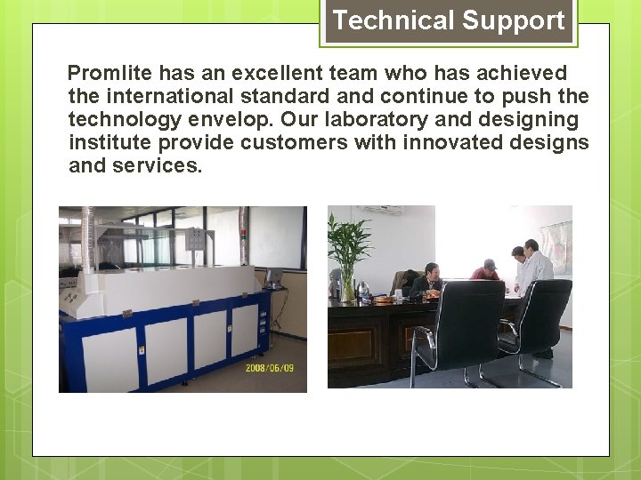 Technical Support Promlite has an excellent team who has achieved the international standard and