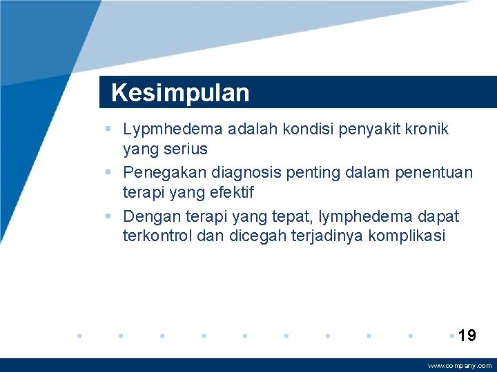 Kesimpulan § Lypmhedema adalah kondisi penyakit kronik yang serius § Penegakan diagnosis penting dalam