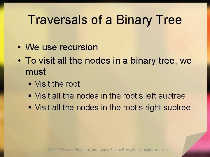 Traversals of a Binary Tree • We use recursion • To visit all the