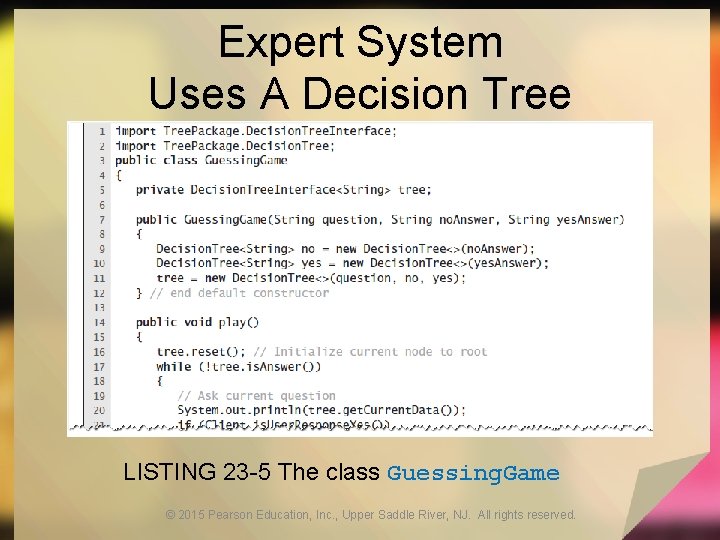 Expert System Uses A Decision Tree LISTING 23 -5 The class Guessing. Game ©