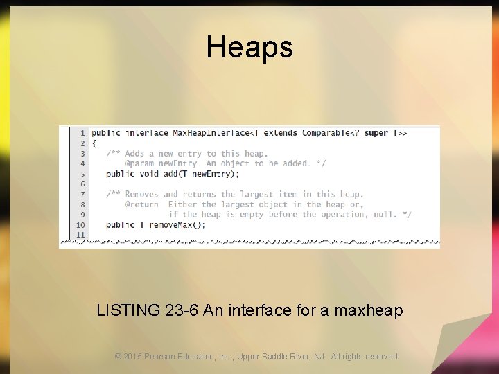 Heaps LISTING 23 -6 An interface for a maxheap © 2015 Pearson Education, Inc.