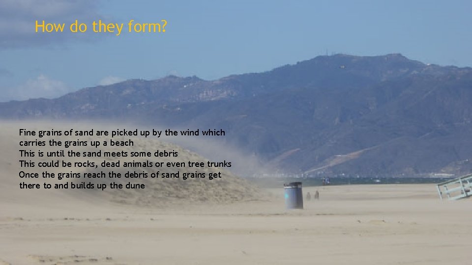 How do they form? Fine grains of sand are picked up by the wind