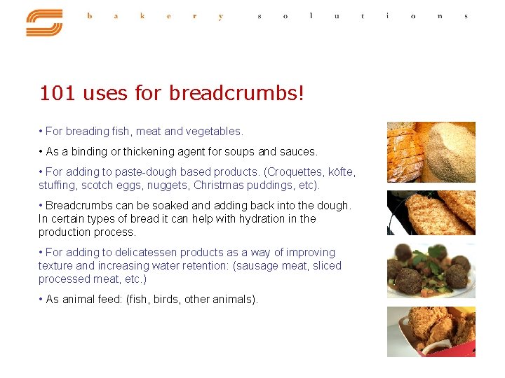 101 uses for breadcrumbs! • For breading fish, meat and vegetables. • As a