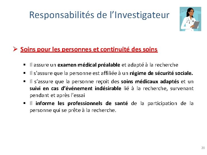 Responsabilités de l’Investigateur Ø Soins pour les personnes et continuité des soins § Il