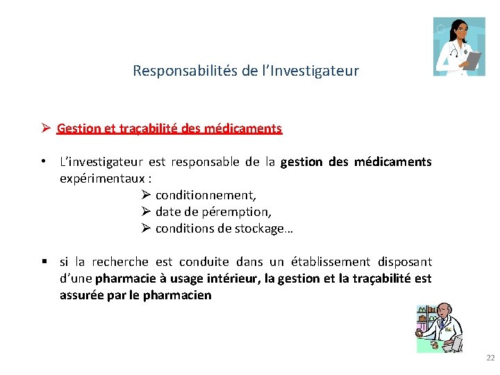 Responsabilités de l’Investigateur Ø Gestion et traçabilité des médicaments • L’investigateur est responsable de