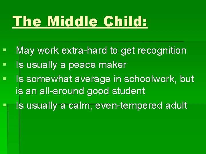 The Middle Child: § § § May work extra-hard to get recognition Is usually