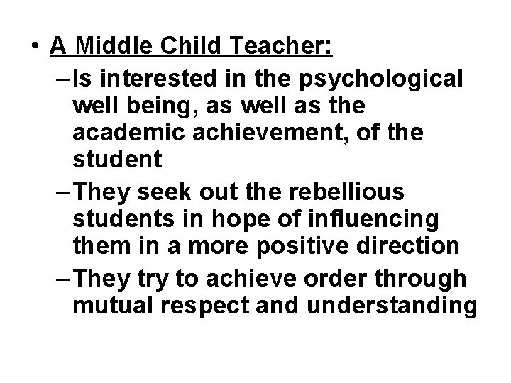  • A Middle Child Teacher: – Is interested in the psychological well being,