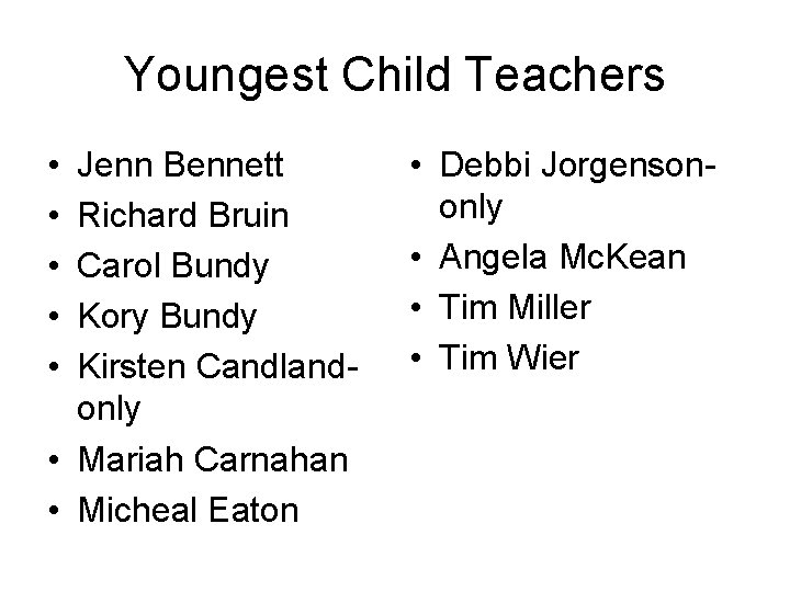 Youngest Child Teachers • • • Jenn Bennett Richard Bruin Carol Bundy Kory Bundy