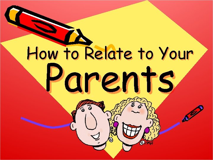 How to Relate to Your Parents 