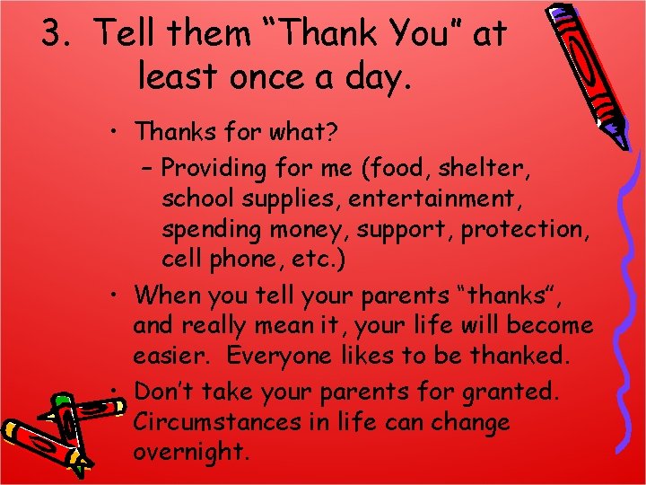 3. Tell them “Thank You” at least once a day. • Thanks for what?