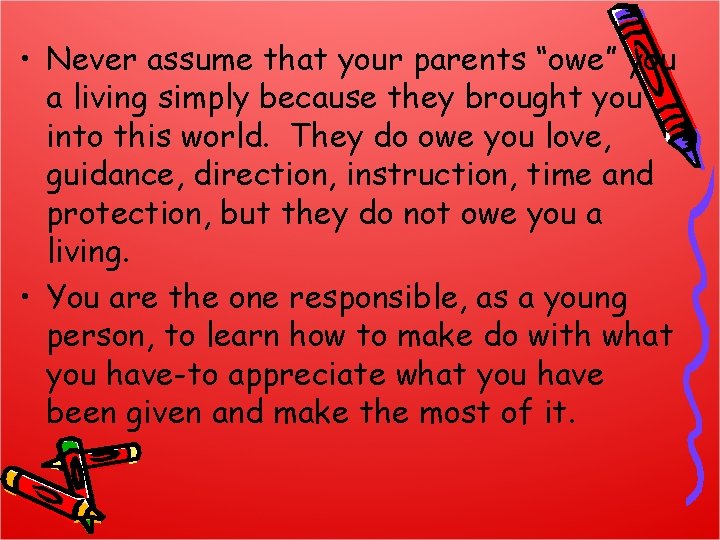  • Never assume that your parents “owe” you a living simply because they
