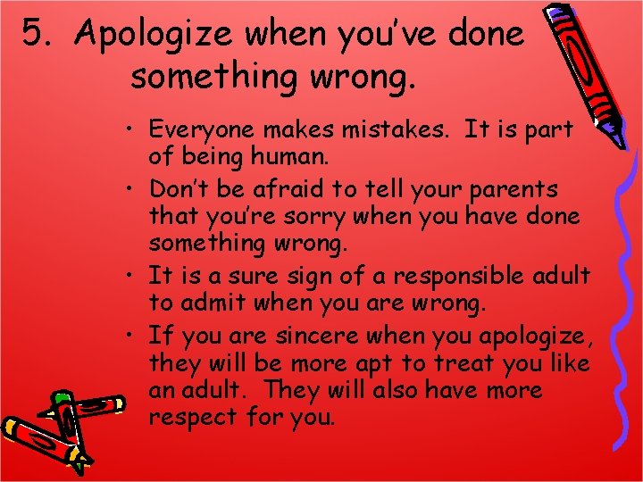 5. Apologize when you’ve done something wrong. • Everyone makes mistakes. It is part