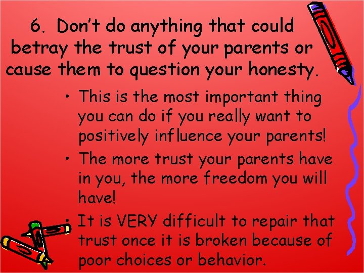 6. Don’t do anything that could betray the trust of your parents or cause
