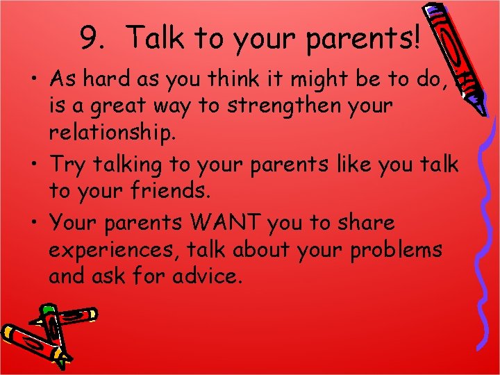 9. Talk to your parents! • As hard as you think it might be