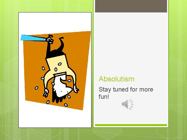 Absolutism Stay tuned for more fun! 