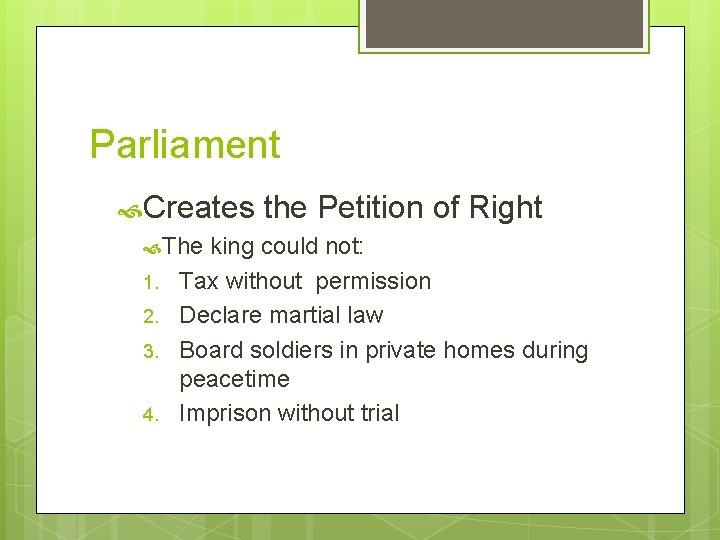 Parliament Creates the Petition of Right The king could not: 1. Tax without permission