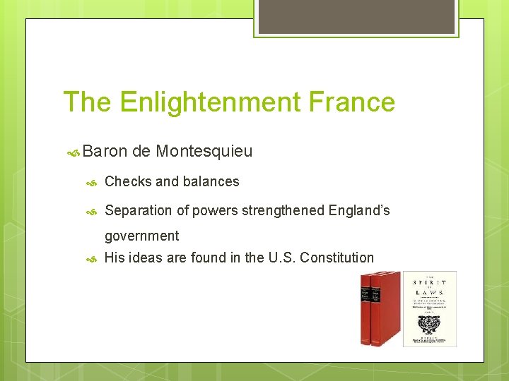 The Enlightenment France Baron de Montesquieu Checks and balances Separation of powers strengthened England’s