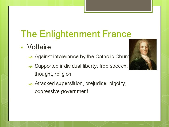 The Enlightenment France • Voltaire Against intolerance by the Catholic Church Supported individual liberty,