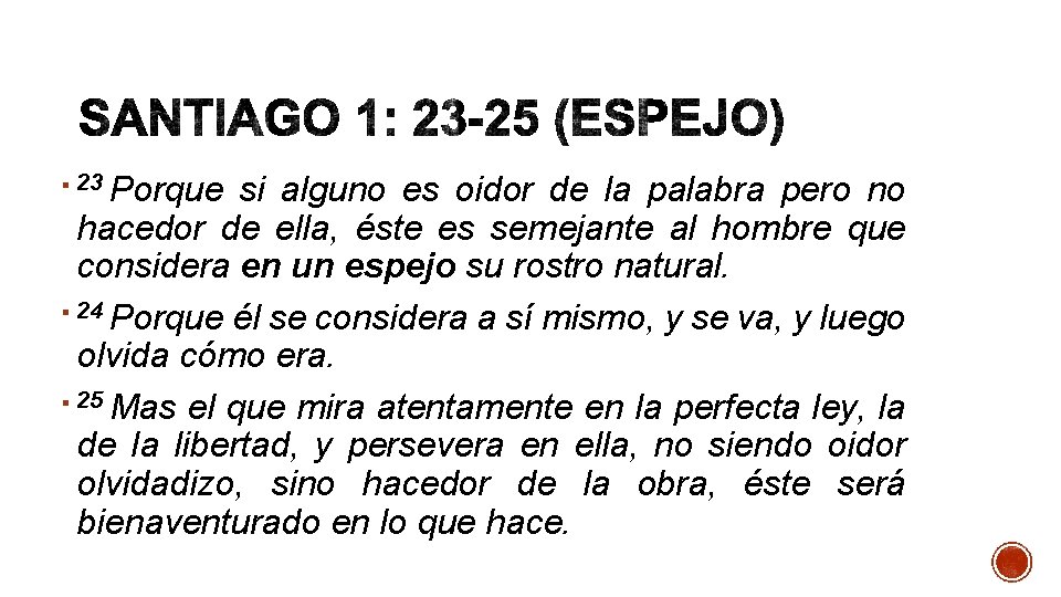 Porque si alguno es oidor de la palabra pero no hacedor de ella, éste