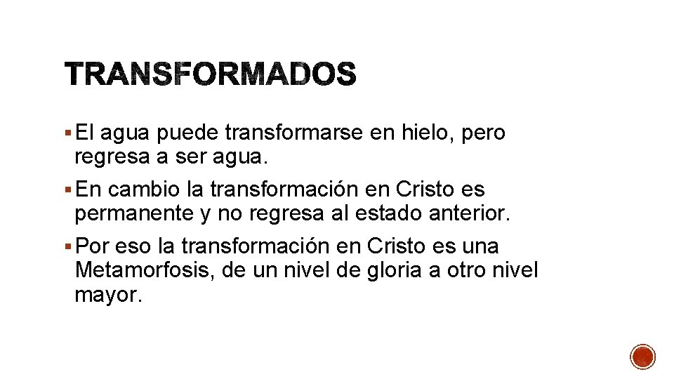 § El agua puede transformarse en hielo, pero regresa a ser agua. § En