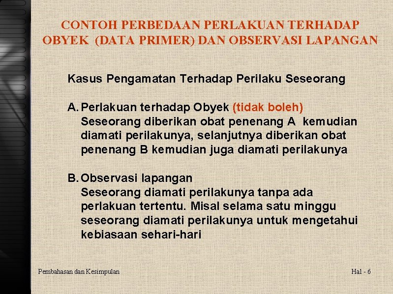 CONTOH PERBEDAAN PERLAKUAN TERHADAP OBYEK (DATA PRIMER) DAN OBSERVASI LAPANGAN Kasus Pengamatan Terhadap Perilaku