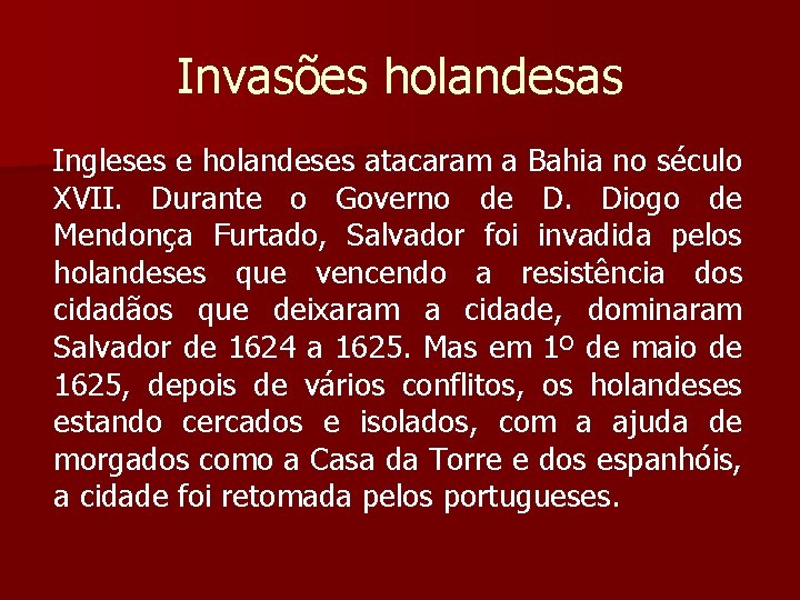 Invasões holandesas Ingleses e holandeses atacaram a Bahia no século XVII. Durante o Governo