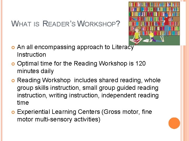 WHAT IS READER’S WORKSHOP? An all encompassing approach to Literacy Instruction Optimal time for