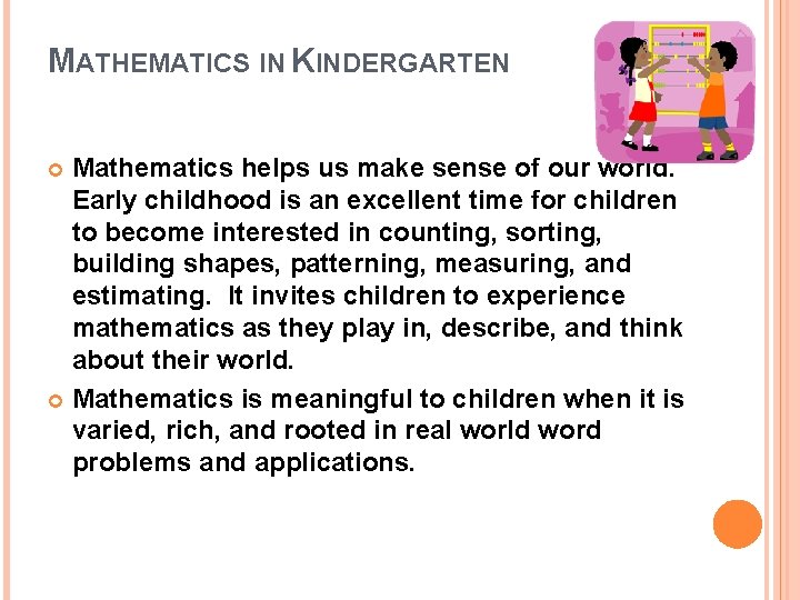 MATHEMATICS IN KINDERGARTEN Mathematics helps us make sense of our world. Early childhood is