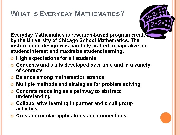 WHAT IS EVERYDAY MATHEMATICS? Everyday Mathematics is research-based program created by the University of